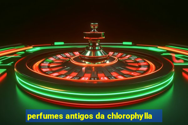 perfumes antigos da chlorophylla